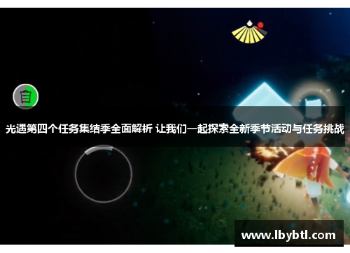 光遇第四个任务集结季全面解析 让我们一起探索全新季节活动与任务挑战